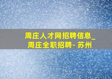 周庄人才网招聘信息_周庄全职招聘- 苏州